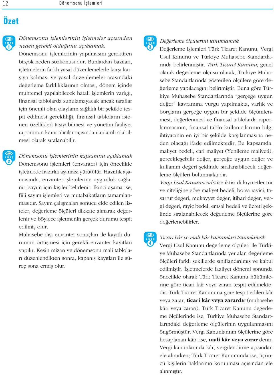 ifllemlerin varl, finansal tablolarda sunulamayacak ancak taraflar için önemli olan olaylar n sa l kl bir flekilde tespit edilmesi gereklili i, finansal tablolar n istenen özellikleri tafl yabilmesi