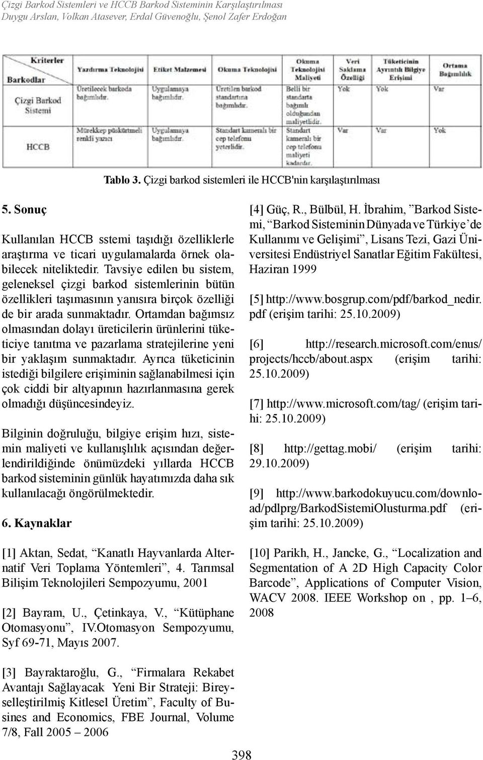 Tavsiye edilen bu sistem, geleneksel çizgi barkod sistemlerinin bütün özellikleri taşımasının yanısıra birçok özelliği de bir arada sunmaktadır.