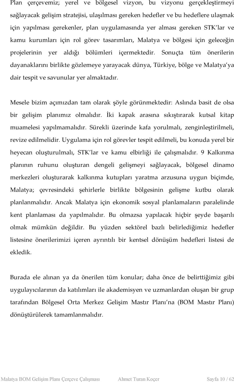 Sonuçta tüm önerilerin dayanaklarını birlikte gözlemeye yarayacak dünya, Türkiye, bölge ve Malatya ya dair tespit ve savunular yer almaktadır.