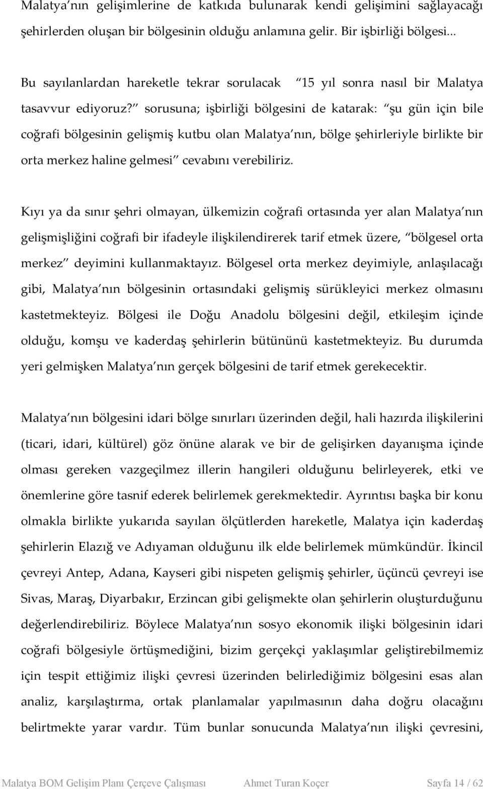 sorusuna; işbirliği bölgesini de katarak: şu gün için bile coğrafi bölgesinin gelişmiş kutbu olan Malatya nın, bölge şehirleriyle birlikte bir orta merkez haline gelmesi cevabını verebiliriz.