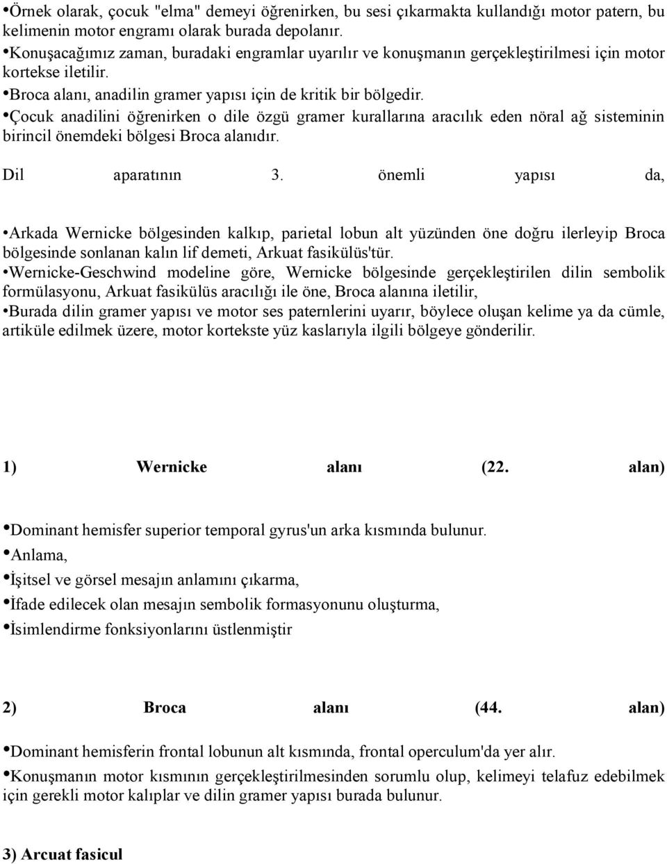 Çocuk anadilini öğrenirken o dile özgü gramer kurallarına aracılık eden nöral ağ sisteminin birincil önemdeki bölgesi Broca alanıdır. Dil aparatının 3.