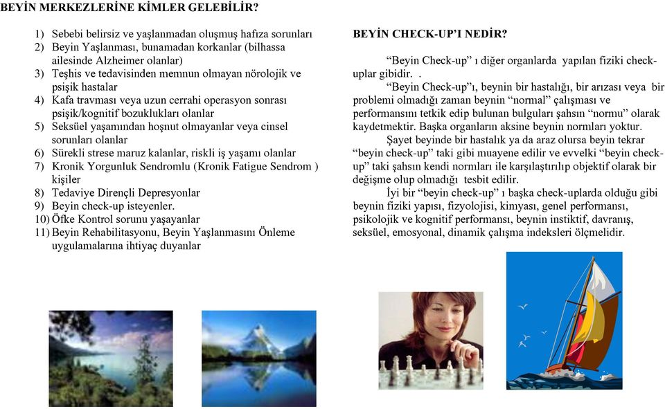 hastalar 4) Kafa travması veya uzun cerrahi operasyon sonrası psişik/kognitif bozuklukları olanlar 5) Seksüel yaşamından hoşnut olmayanlar veya cinsel sorunları olanlar 6) Sürekli strese maruz