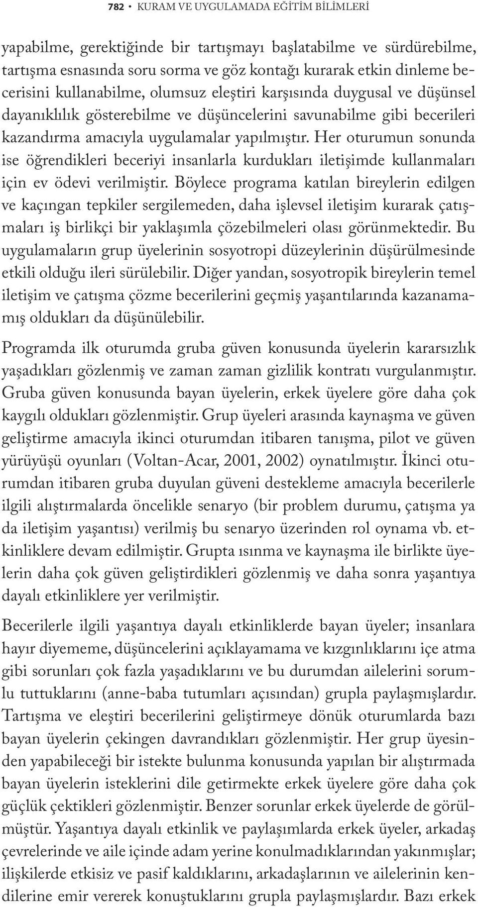 Her oturumun sonunda ise öğrendikleri beceriyi insanlarla kurdukları iletişimde kullanmaları için ev ödevi verilmiştir.