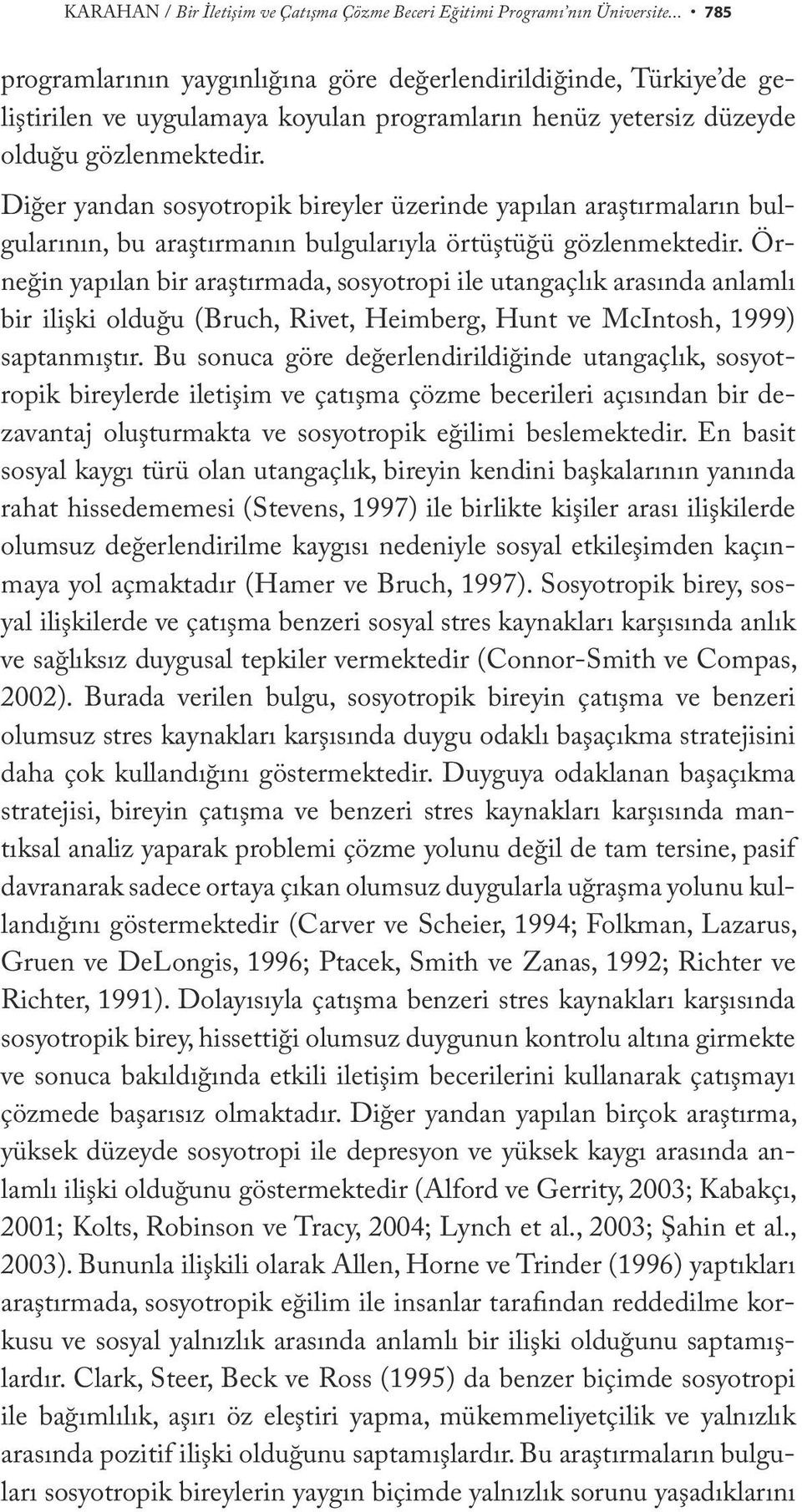 Diğer yandan sosyotropik bireyler üzerinde yapılan araştırmaların bulgularının, bu araştırmanın bulgularıyla örtüştüğü gözlenmektedir.