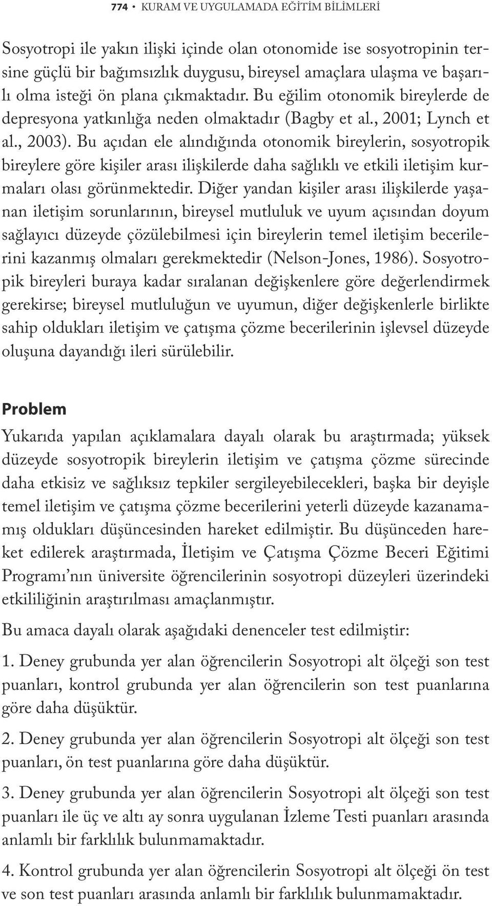 Bu açıdan ele alındığında otonomik bireylerin, sosyotropik bireylere göre kişiler arası ilişkilerde daha sağlıklı ve etkili iletişim kurmaları olası görünmektedir.