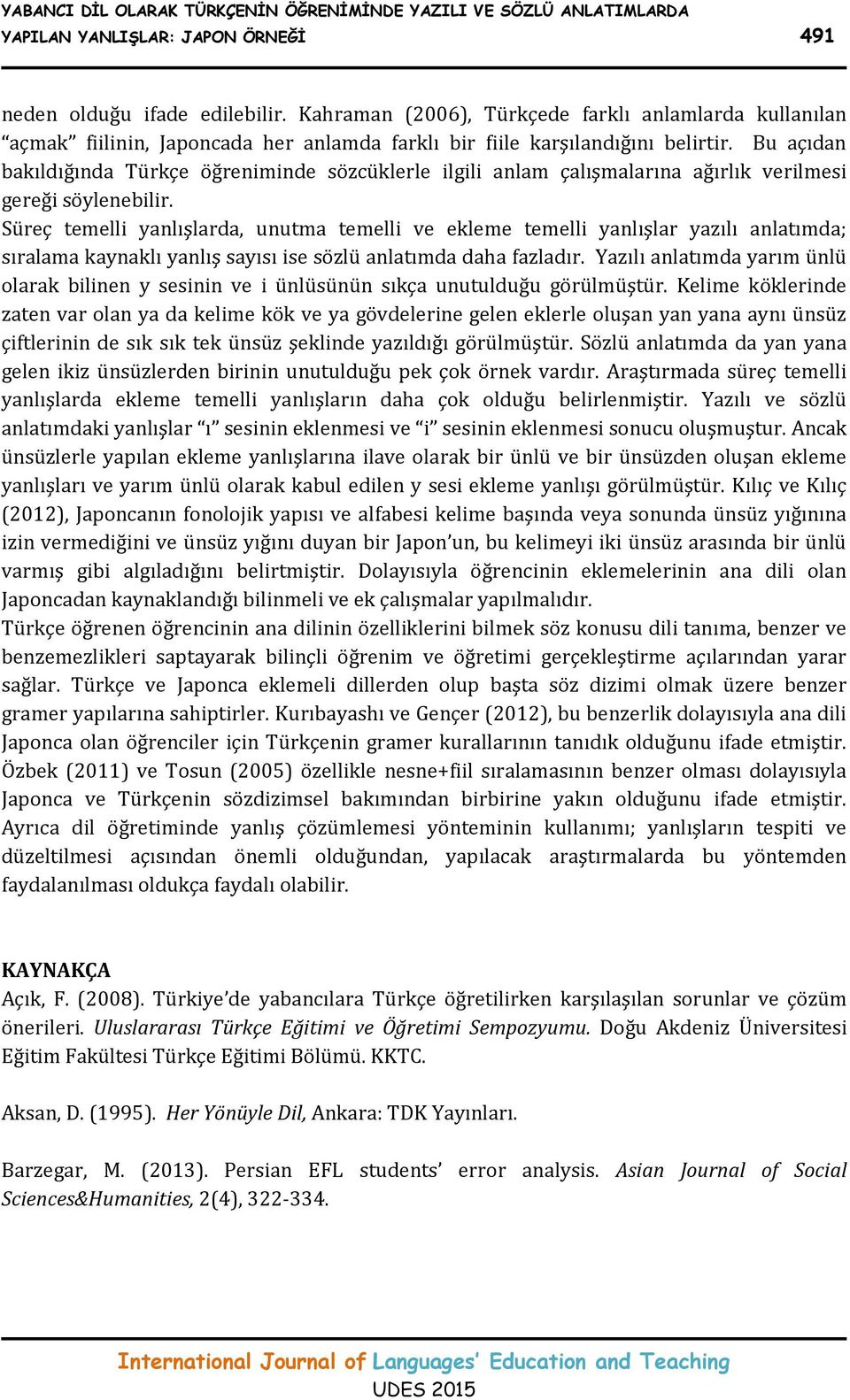 Bu açıdan bakıldığında Türkçe öğreniminde sözcüklerle ilgili anlam çalışmalarına ağırlık verilmesi gereği söylenebilir.