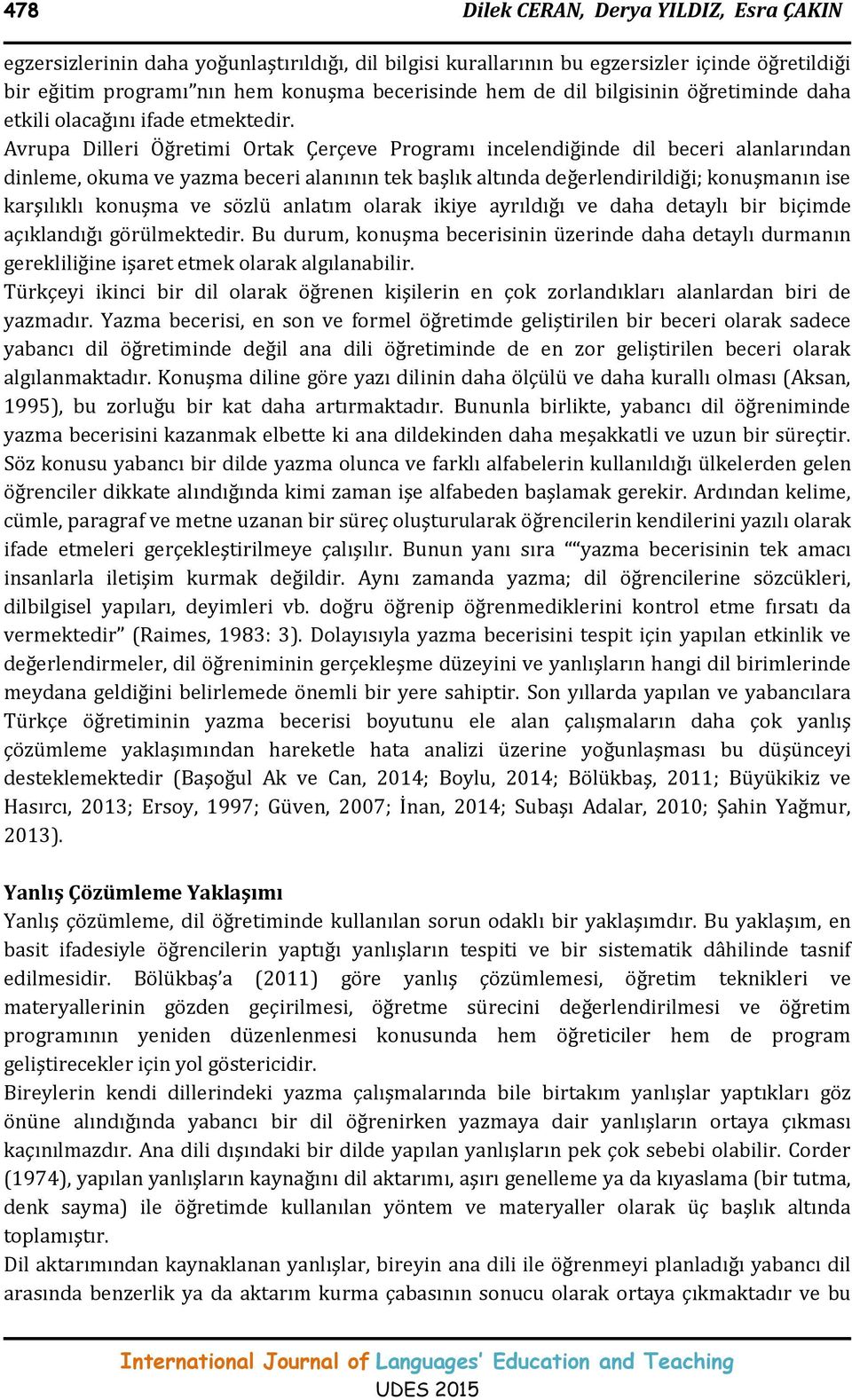 Avrupa Dilleri Öğretimi Ortak Çerçeve Programı incelendiğinde dil beceri alanlarından dinleme, okuma ve yazma beceri alanının tek başlık altında değerlendirildiği; konuşmanın ise karşılıklı konuşma