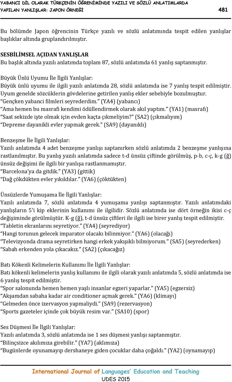 Büyük Ünlü Uyumu İle İlgili Yanlışlar: Büyük ünlü uyumu ile ilgili yazılı anlatımda 28, sözlü anlatımda ise 7 yanlış tespit edilmiştir.