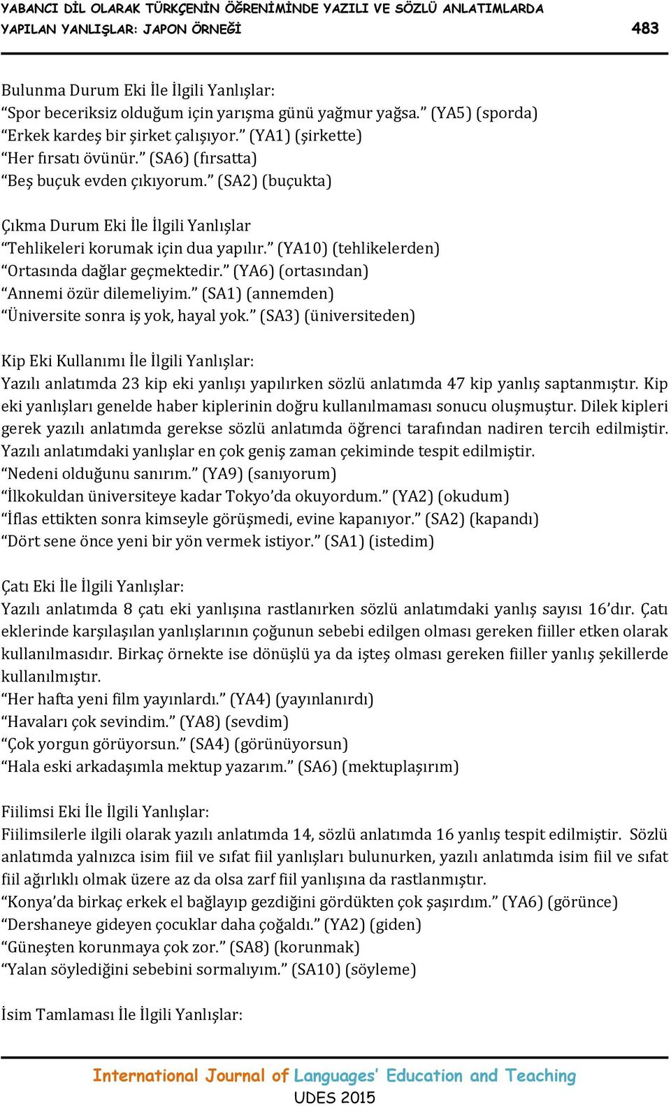 (SA2) (buçukta) Çıkma Durum Eki İle İlgili Yanlışlar Tehlikeleri korumak için dua yapılır. (YA10) (tehlikelerden) Ortasında dağlar geçmektedir. (YA6) (ortasından) Annemi özür dilemeliyim.