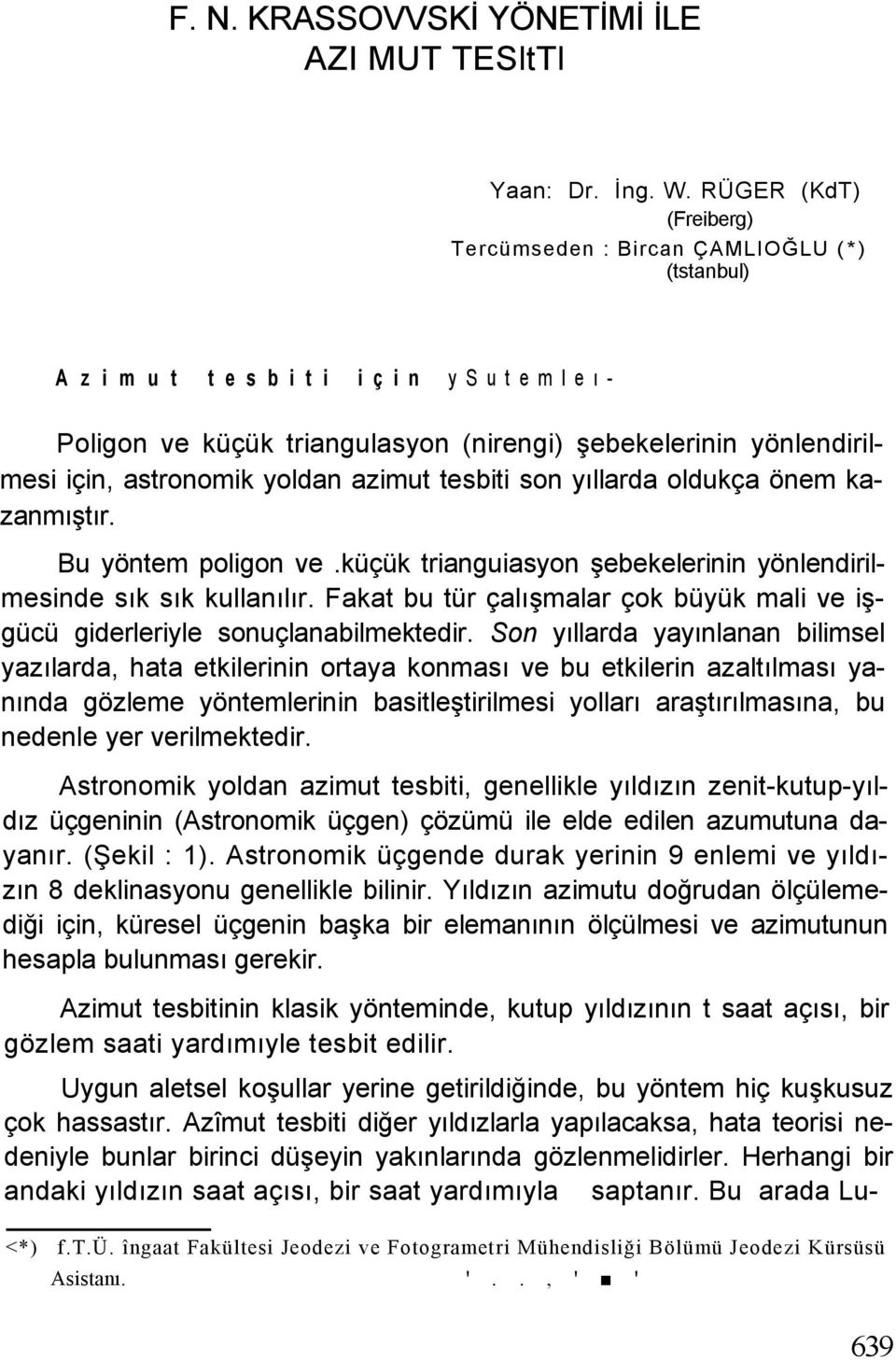 astronomik yoldan azimut tesbiti son yıllarda oldukça önem kazanmıştır. Bu yöntem poligon ve.küçük trianguiasyon şebekelerinin yönlendirilmesinde sık sık kullanılır.