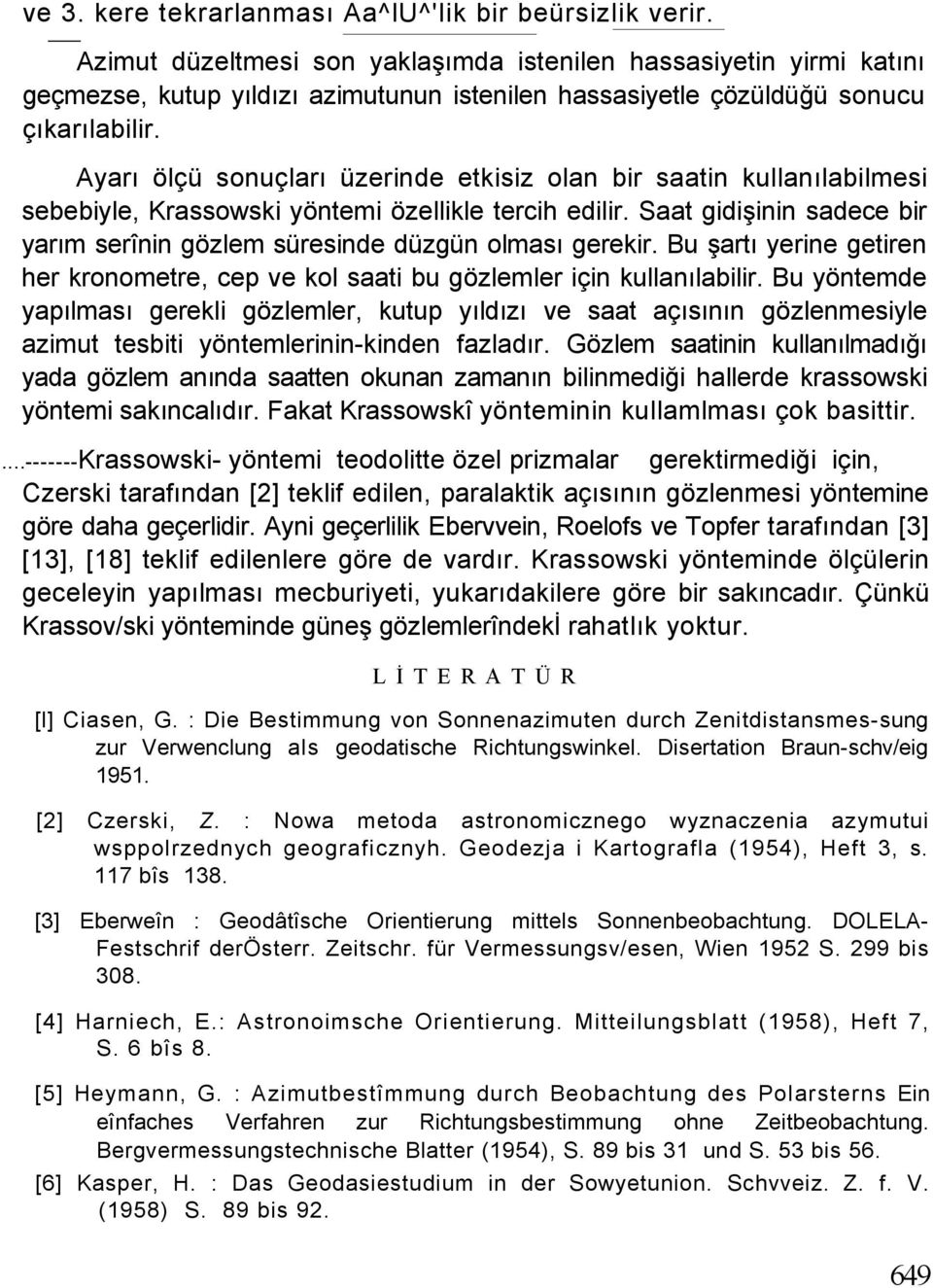 Ayarı ölçü sonuçları üzerinde etkisiz olan bir saatin kullanılabilmesi sebebiyle, Krassowski yöntemi özellikle tercih edilir.