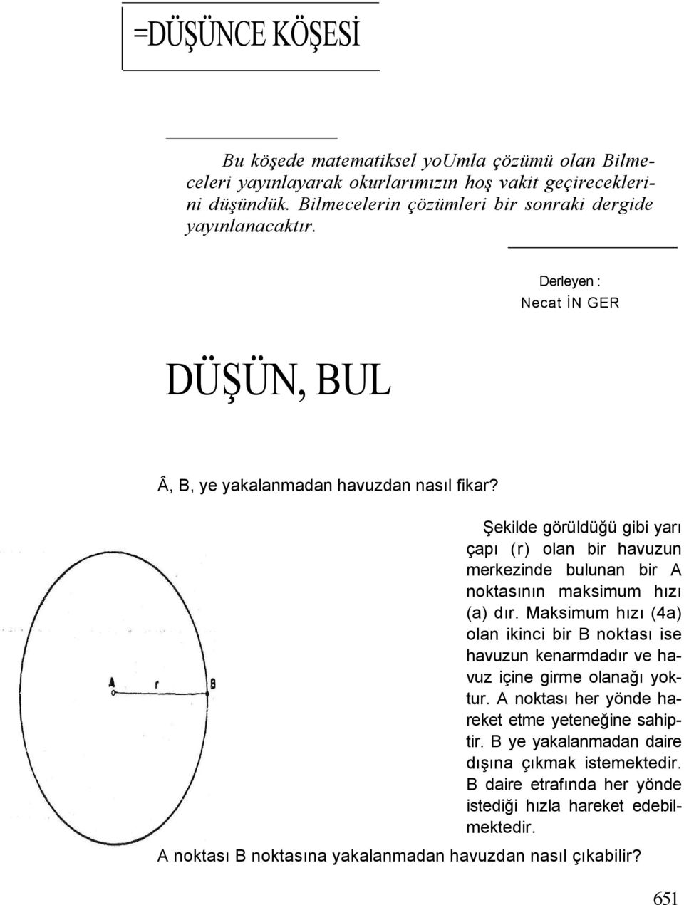 Şekilde görüldüğü gibi yarı çapı (r) olan bir havuzun merkezinde bulunan bir A noktasının maksimum hızı (a) dır.