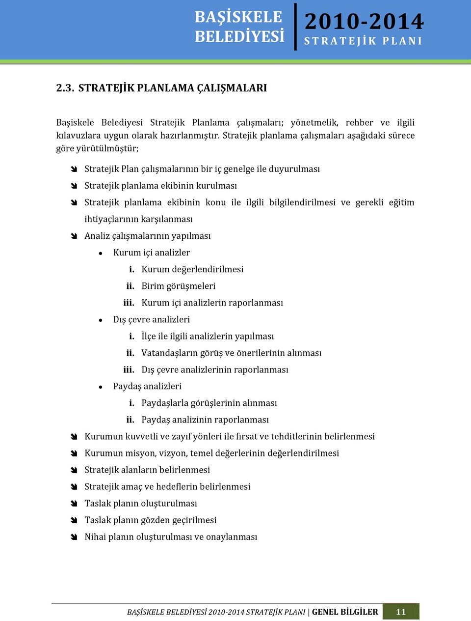 ile ilgili bilgilendirilmesi ve gerekli eğitim ihtiyaçlarının karşılanması Analiz çalışmalarının yapılması Kurum içi analizler i. Kurum değerlendirilmesi ii. Birim görüşmeleri iii.