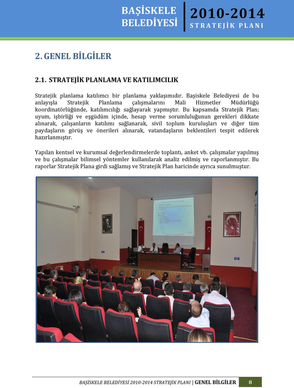 Bu kapsamda Stratejik Plan; uyum, işbirliği ve eşgüdüm içinde, hesap verme srumluluğunun gerekleri dikkate alınarak, çalışanların katılımı sağlanarak, sivil tplum kuruluşları ve diğer tüm paydaşların