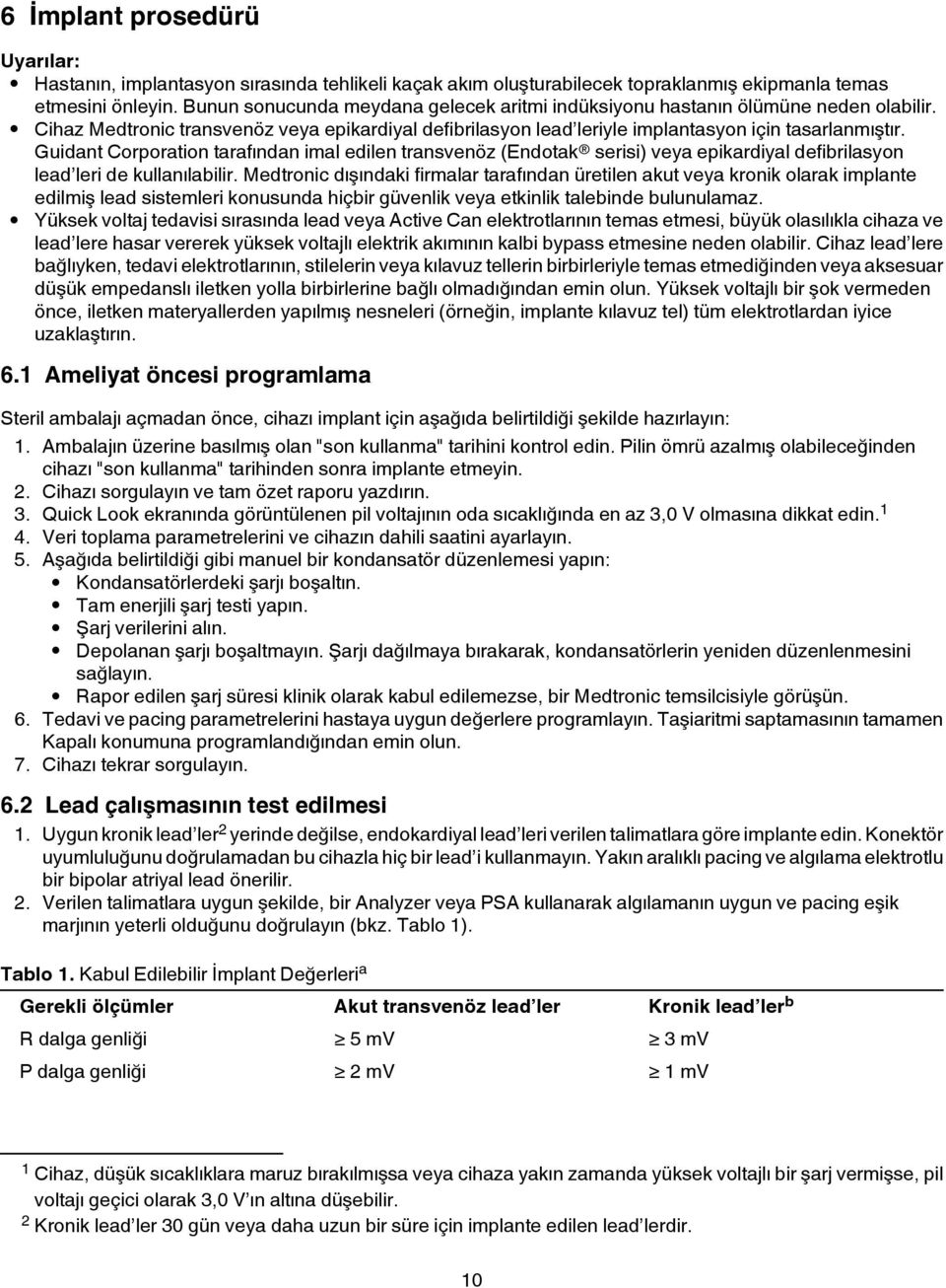 Guidant Corporation tarafından imal edilen transvenöz (Endotak serisi) veya epikardiyal defibrilasyon lead leri de kullanılabilir.