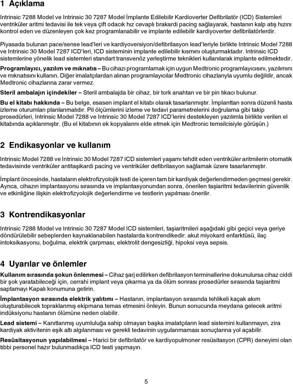 Piyasada bulunan pace/sense lead leri ve kardiyoversiyon/defibrilasyon lead leriyle birlikte Intrinsic Model 7288 ve Intrinsic 30 Model 7287 ICD leri, ICD sisteminin implante edilebilir kısmını