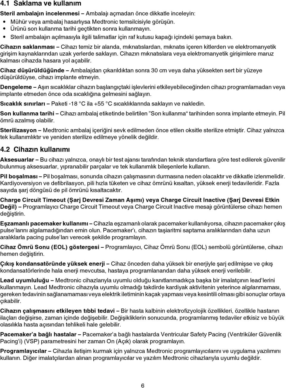 Cihazın saklanması Cihazı temiz bir alanda, mıknatıslardan, mıknatıs içeren kitlerden ve elektromanyetik girişim kaynaklarından uzak yerlerde saklayın.