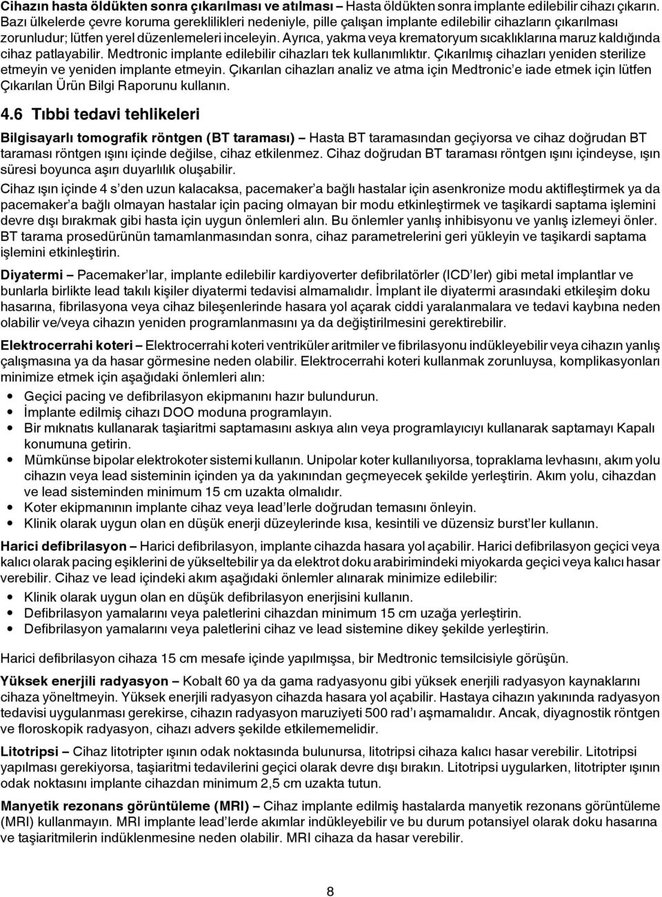 Ayrıca, yakma veya krematoryum sıcaklıklarına maruz kaldığında cihaz patlayabilir. Medtronic implante edilebilir cihazları tek kullanımlıktır.