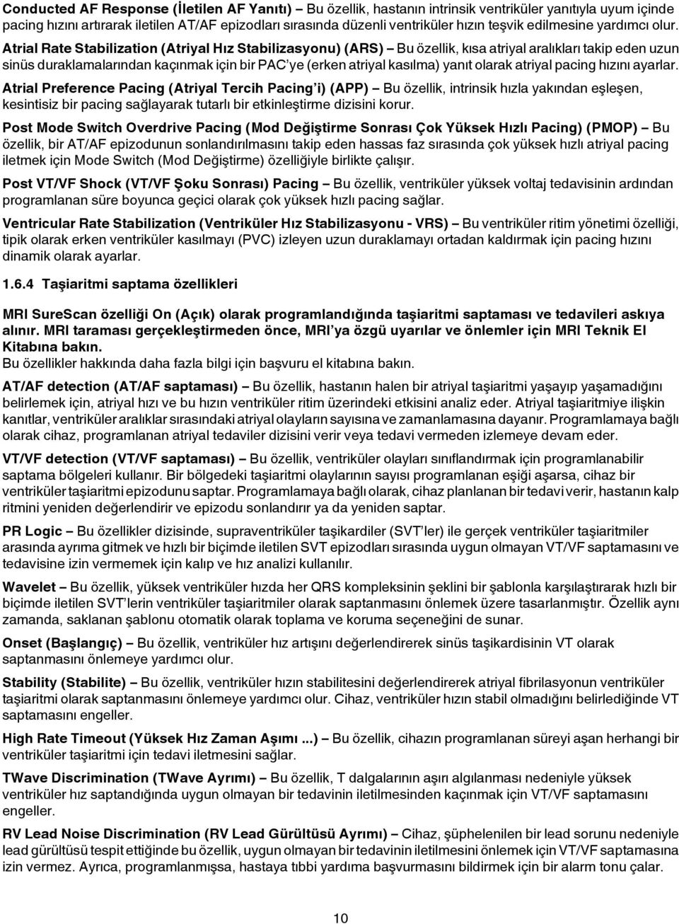 Atrial Rate Stabilization (Atriyal Hız Stabilizasyonu) (ARS) Bu özellik, kısa atriyal aralıkları takip eden uzun sinüs duraklamalarından kaçınmak için bir PAC ye (erken atriyal kasılma) yanıt olarak