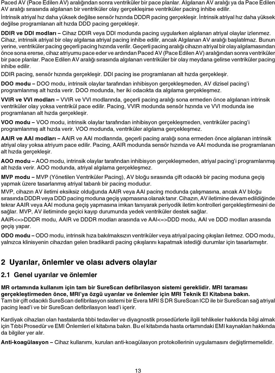 İntrinsik atriyal hız daha yüksek değilse sensör hızında DDDR pacing gerçekleşir. İntrinsik atriyal hız daha yüksek değilse programlanan alt hızda DDD pacing gerçekleşir.