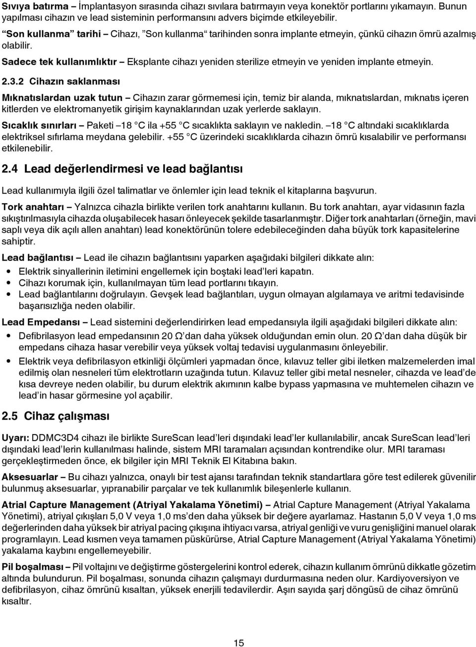 Sadece tek kullanımlıktır Eksplante cihazı yeniden sterilize etmeyin ve yeniden implante etmeyin. 2.3.