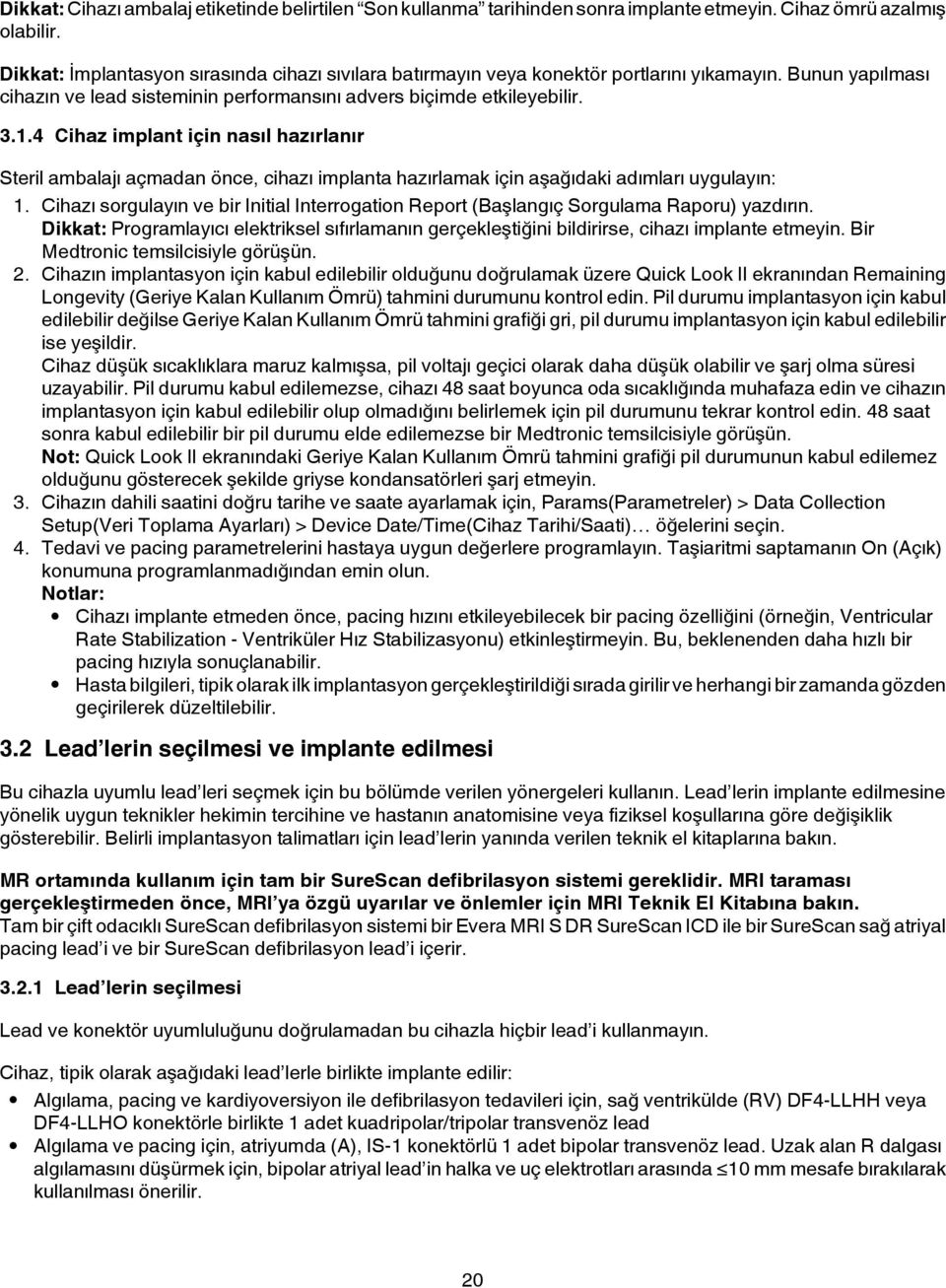 4 Cihaz implant için nasıl hazırlanır Steril ambalajı açmadan önce, cihazı implanta hazırlamak için aşağıdaki adımları uygulayın: 1.