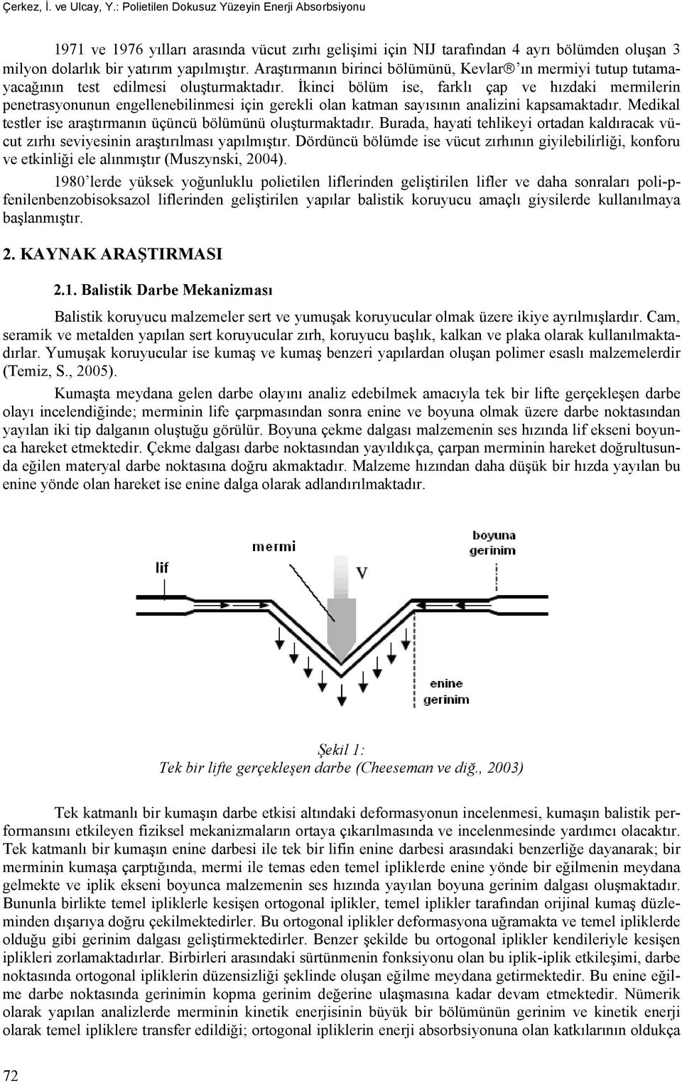 Araştırmanın birinci bölümünü, Kevlar ın mermiyi tutup tutamayacağının test edilmesi oluşturmaktadır.