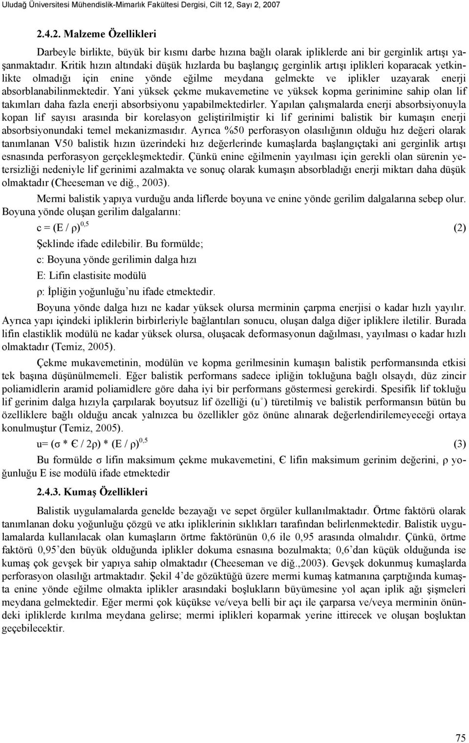 absorblanabilinmektedir. Yani yüksek çekme mukavemetine ve yüksek kopma gerinimine sahip olan lif takımları daha fazla enerji absorbsiyonu yapabilmektedirler.