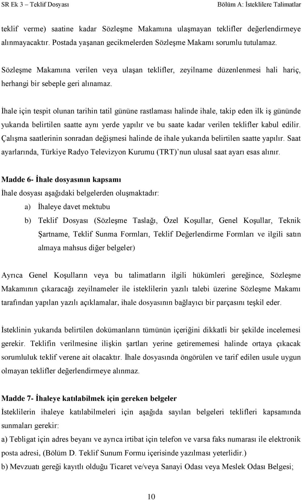 İhale için tespit olunan tarihin tatil gününe rastlaması halinde ihale, takip eden ilk iş gününde yukarıda belirtilen saatte aynı yerde yapılır ve bu saate kadar verilen teklifler kabul edilir.