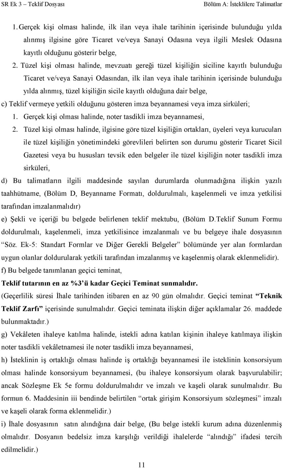 Tüzel kişi olması halinde, mevzuatı gereği tüzel kişiliğin siciline kayıtlı bulunduğu Ticaret ve/veya Sanayi Odasından, ilk ilan veya ihale tarihinin içerisinde bulunduğu yılda alınmış, tüzel