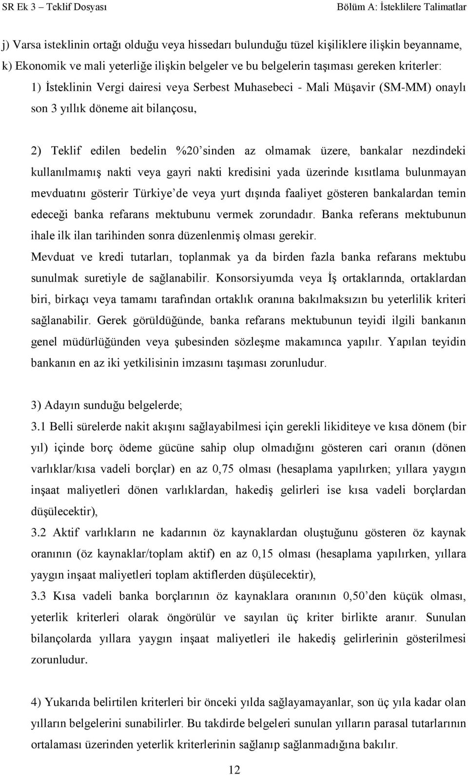 bankalar nezdindeki kullanılmamış nakti veya gayri nakti kredisini yada üzerinde kısıtlama bulunmayan mevduatını gösterir Türkiye de veya yurt dışında faaliyet gösteren bankalardan temin edeceği