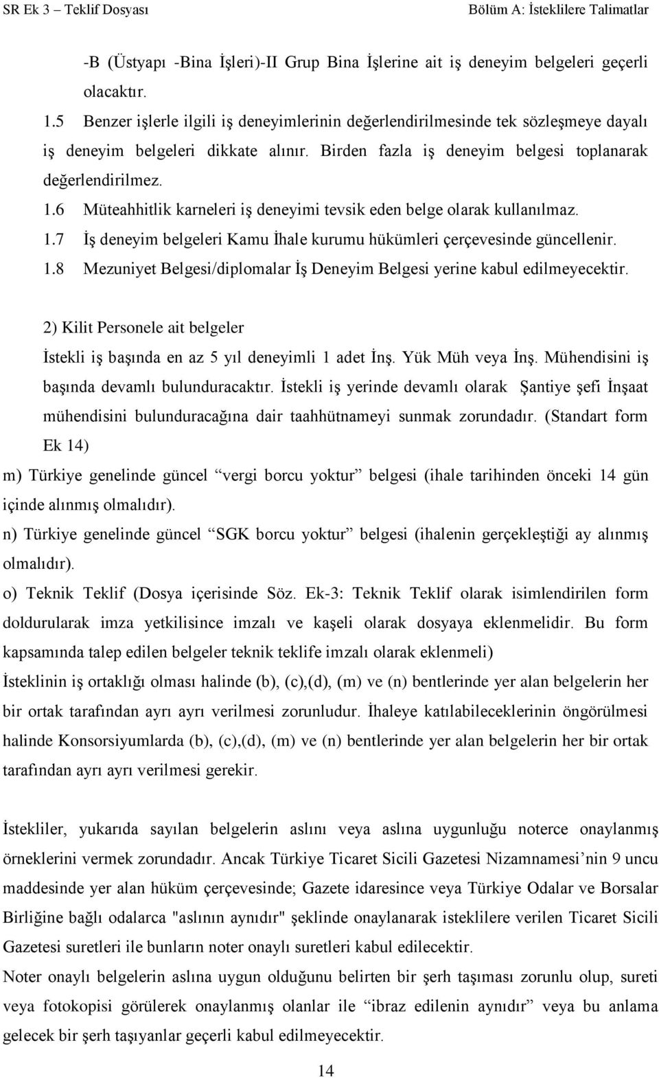 6 Müteahhitlik karneleri iş deneyimi tevsik eden belge olarak kullanılmaz. 1.7 İş deneyim belgeleri Kamu İhale kurumu hükümleri çerçevesinde güncellenir. 1.8 Mezuniyet Belgesi/diplomalar İş Deneyim Belgesi yerine kabul edilmeyecektir.