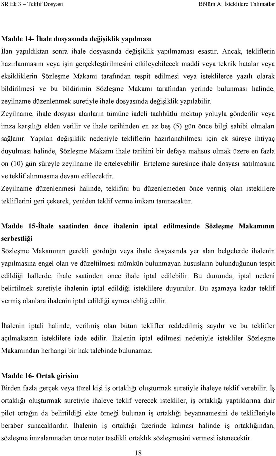 olarak bildirilmesi ve bu bildirimin Sözleşme Makamı tarafından yerinde bulunması halinde, zeyilname düzenlenmek suretiyle ihale dosyasında değişiklik yapılabilir.