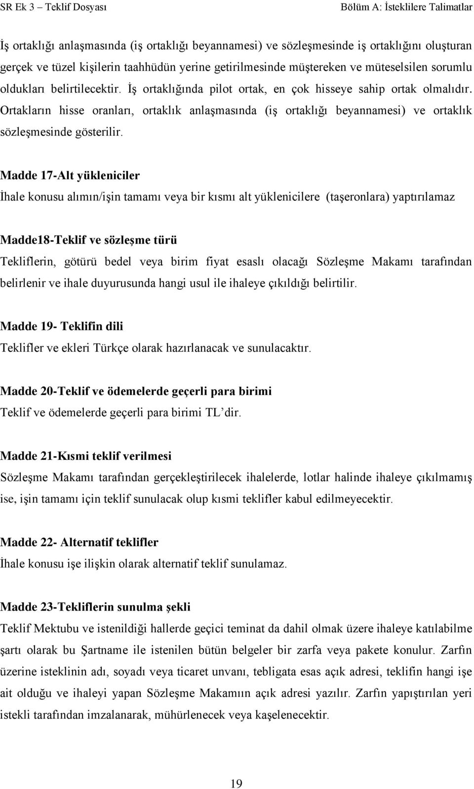 Ortakların hisse oranları, ortaklık anlaşmasında (iş ortaklığı beyannamesi) ve ortaklık sözleşmesinde gösterilir.