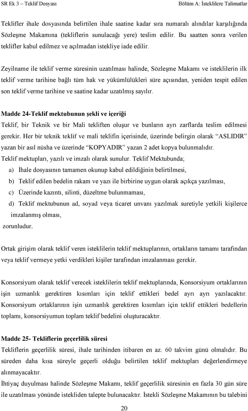 Zeyilname ile teklif verme süresinin uzatılması halinde, Sözleşme Makamı ve isteklilerin ilk teklif verme tarihine bağlı tüm hak ve yükümlülükleri süre açısından, yeniden tespit edilen son teklif