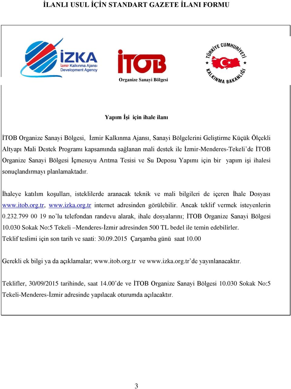 sonuçlandırmayı planlamaktadır. İhaleye katılım koşulları, isteklilerde aranacak teknik ve mali bilgileri de içeren İhale Dosyası www.itob.org.tr, www.izka.org.tr internet adresinden görülebilir.