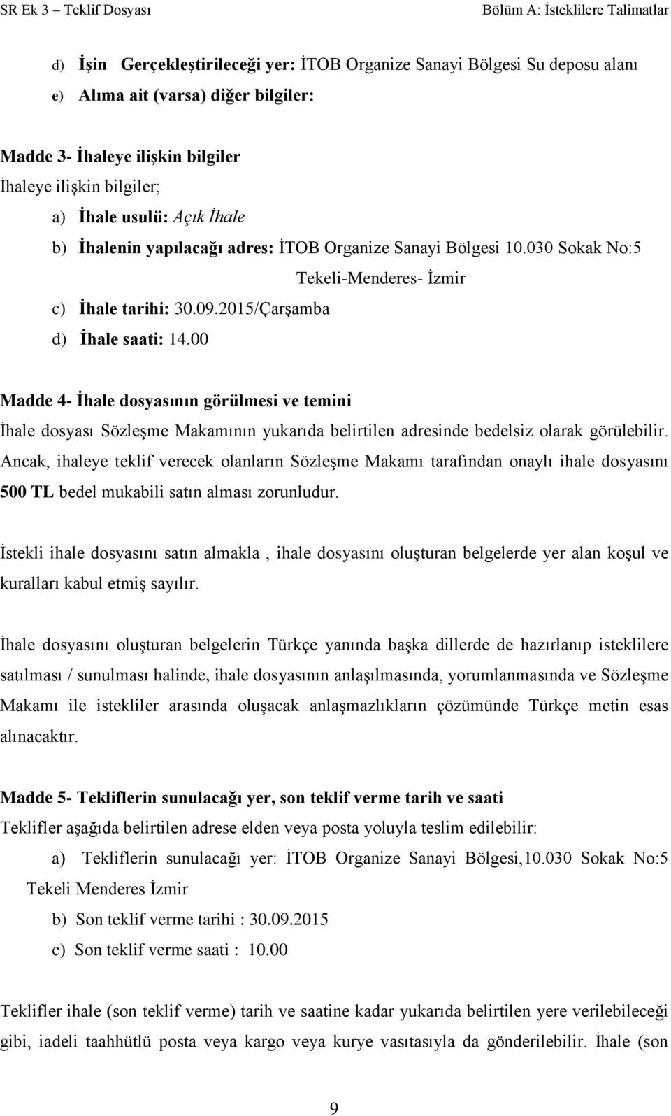 00 Madde 4- İhale dosyasının görülmesi ve temini İhale dosyası Sözleşme Makamının yukarıda belirtilen adresinde bedelsiz olarak görülebilir.