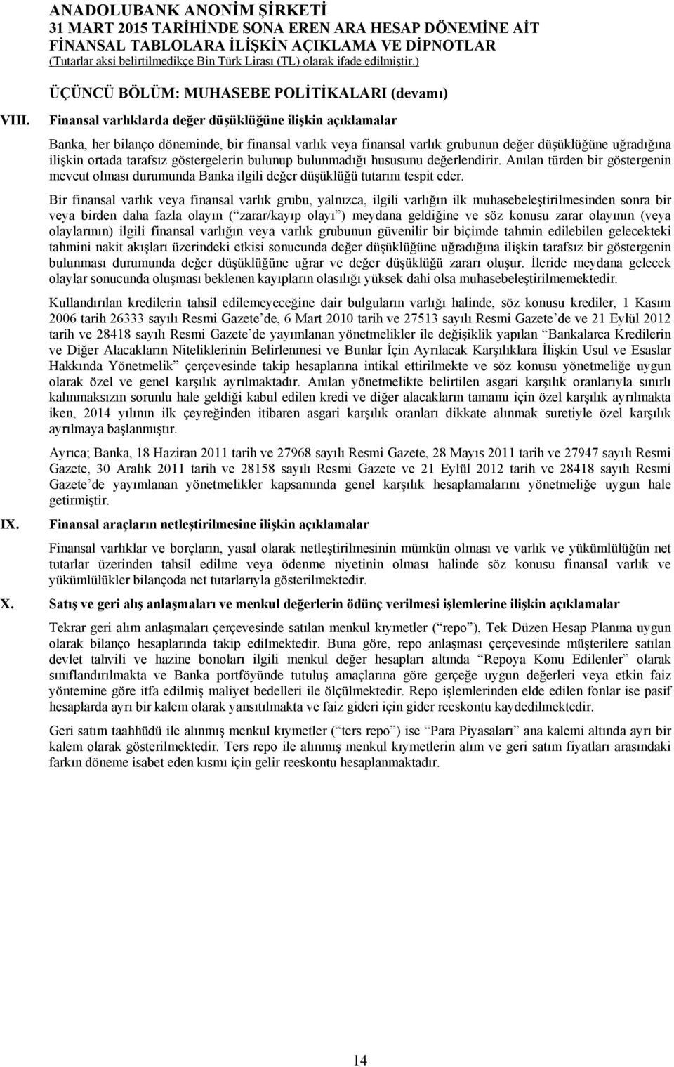 Anılan türden bir göstergenin mevcut olması durumunda Banka ilgili değer düşüklüğü tutarını tespit eder.