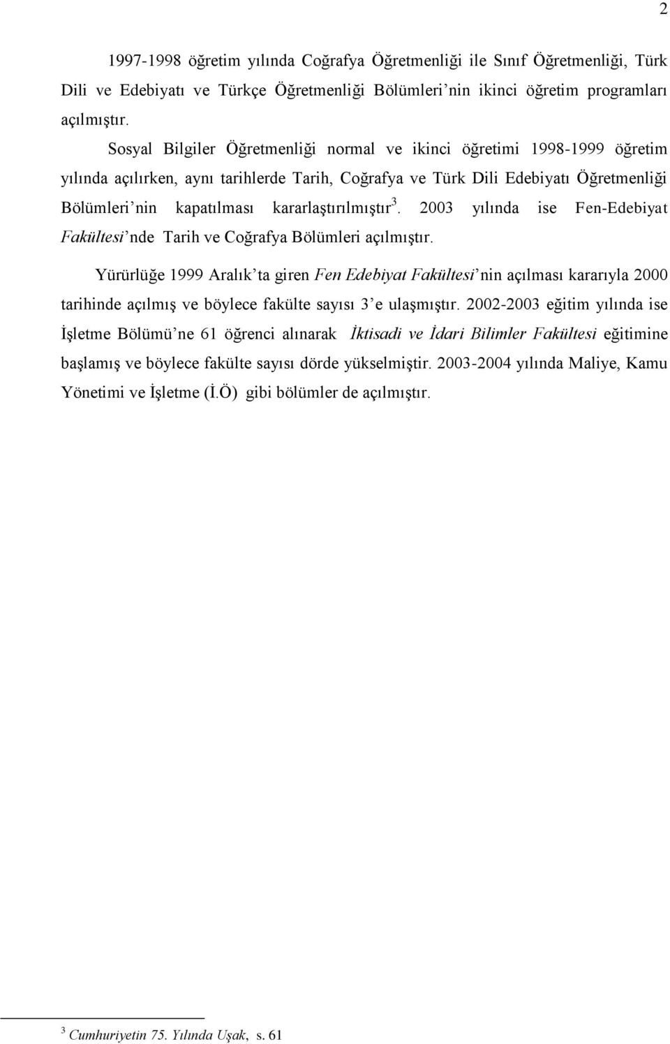 kararlaģtırılmıģtır 3. 2003 yılında ise Fen-Edebiyat Fakültesi nde Tarih ve Coğrafya Bölümleri açılmıģtır.