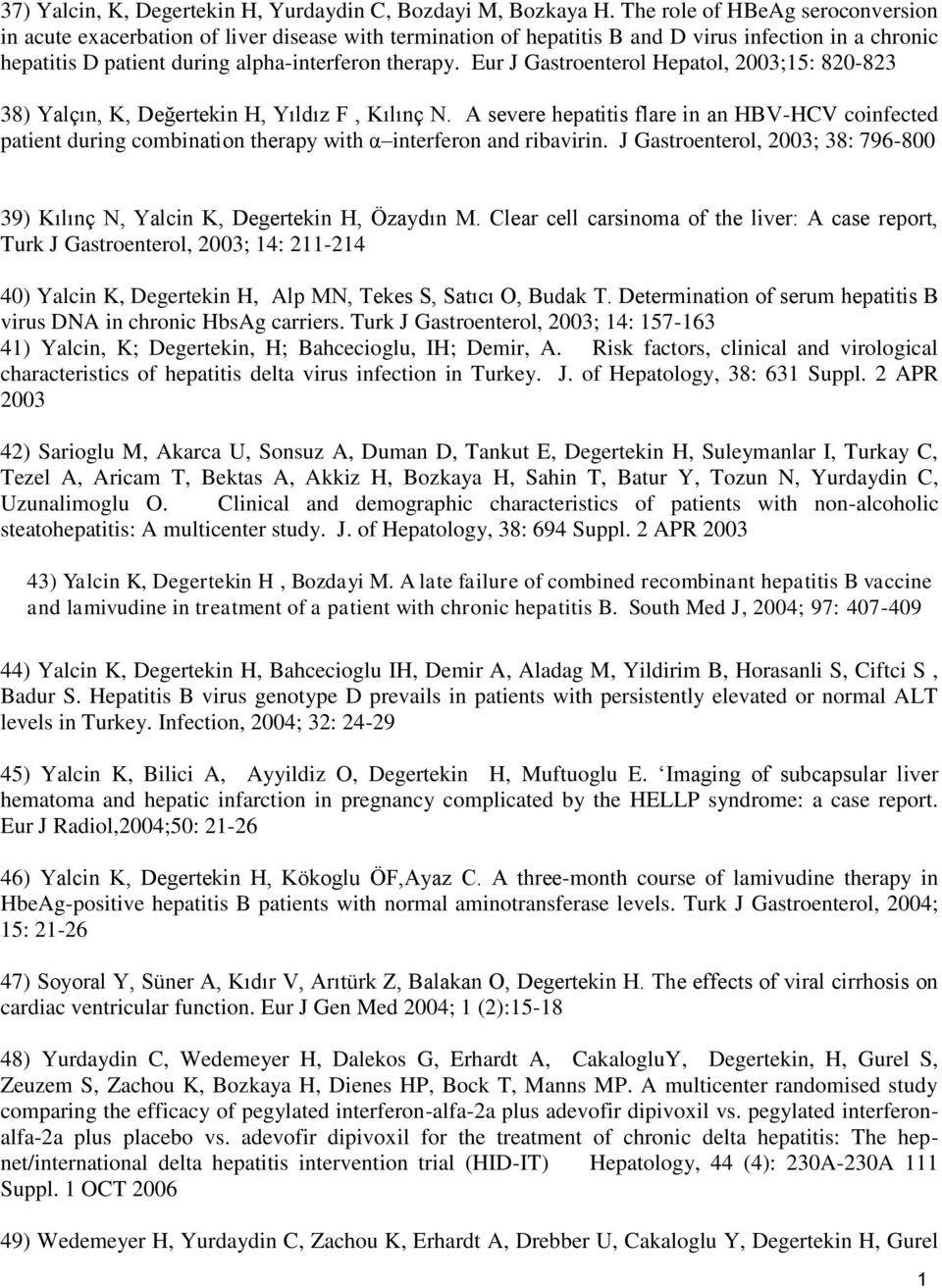 Eur J Gastroenterol Hepatol, 2003;15: 820-823 38) Yalçın, K, Değertekin H, Yıldız F, Kılınç N.