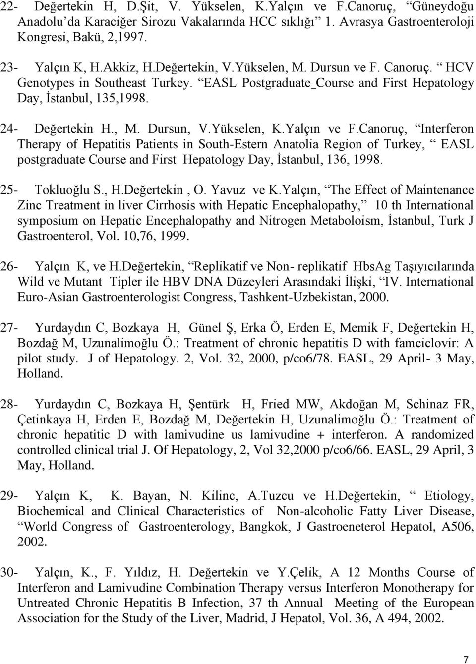 Yalçın ve F.Canoruç, Interferon Therapy of Hepatitis Patients in South-Estern Anatolia Region of Turkey, EASL postgraduate Course and First Hepatology Day, İstanbul, 136, 1998. 25- Tokluoğlu S., H.