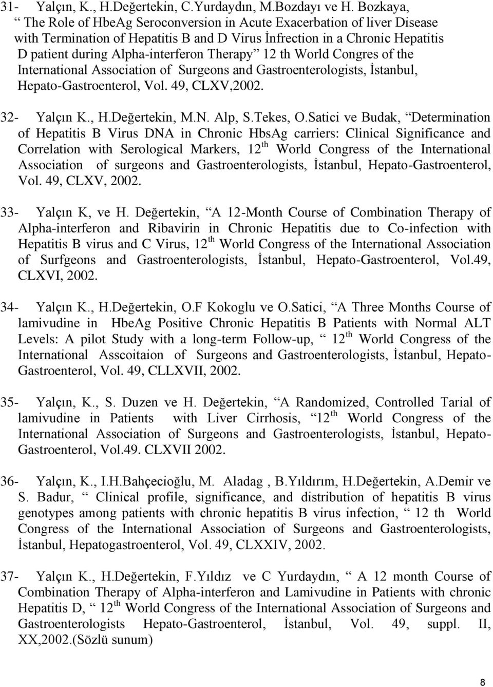 Therapy 12 th World Congres of the International Association of Surgeons and Gastroenterologists, İstanbul, Hepato-Gastroenterol, Vol. 49, CLXV,2002. 32- Yalçın K., H.Değertekin, M.N. Alp, S.Tekes, O.