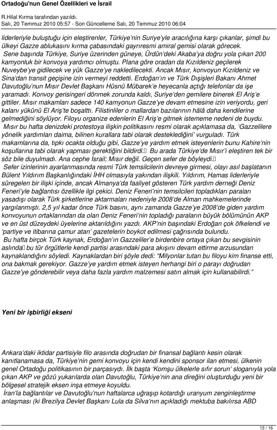 Plana göre oradan da Kızıldeniz geçilerek Nuveybe ye gidilecek ve yük Gazze ye nakledilecekti. Ancak Mısır, konvoyun Kızıldeniz ve Sina dan transit geçişine izin vermeyi reddetti.