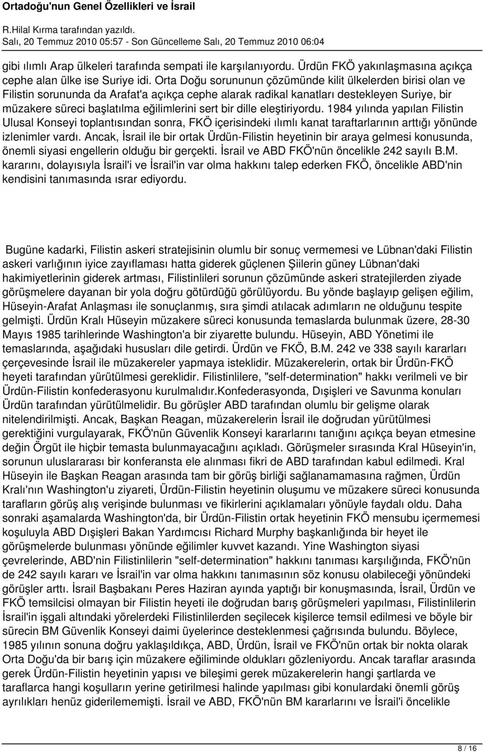 bir dille eleştiriyordu. 1984 yılında yapılan Filistin Ulusal Konseyi toplantısından sonra, FKÖ içerisindeki ılımlı kanat taraftarlarının arttığı yönünde izlenimler vardı.