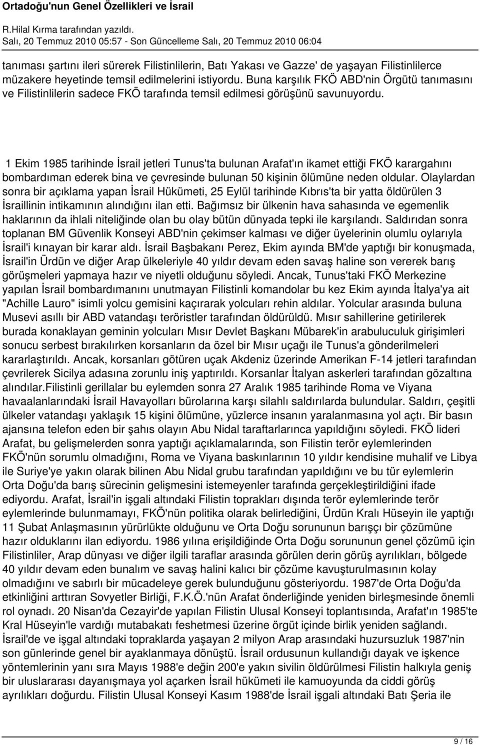 1 Ekim 1985 tarihinde İsrail jetleri Tunus'ta bulunan Arafat'ın ikamet ettiği FKÖ karargahını bombardıman ederek bina ve çevresinde bulunan 50 kişinin ölümüne neden oldular.