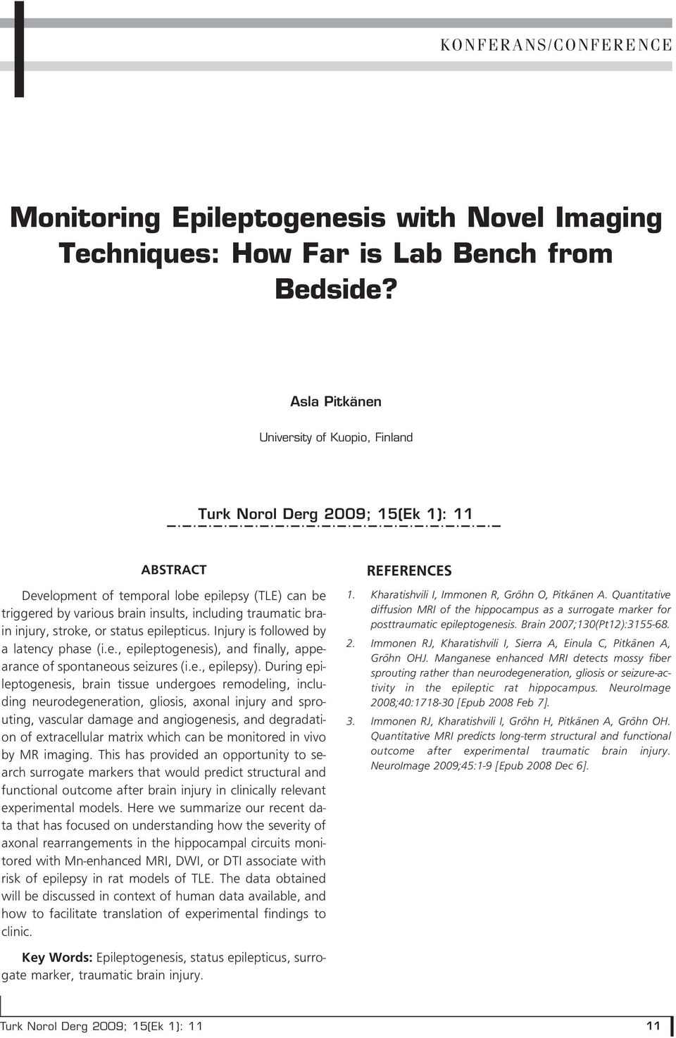 stroke, or status epilepticus. Injury is followed by a latency phase (i.e., epileptogenesis), and finally, appearance of spontaneous seizures (i.e., epilepsy).