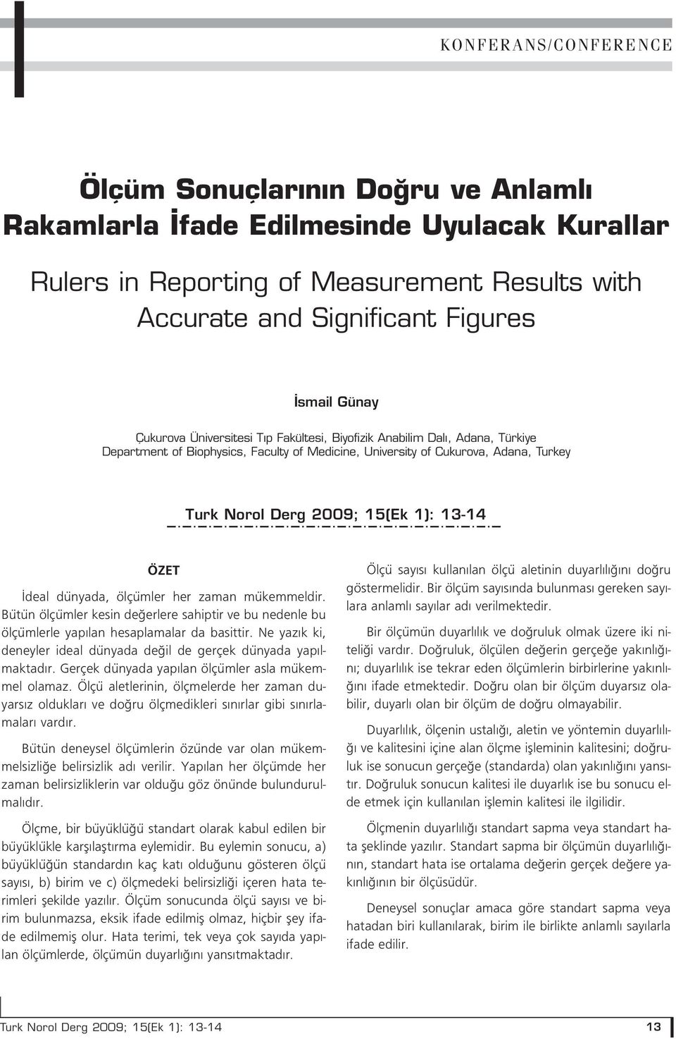 deal dünyada, ölçümler her zaman mükemmeldir. Bütün ölçümler kesin de erlere sahiptir ve bu nedenle bu ölçümlerle yap lan hesaplamalar da basittir.