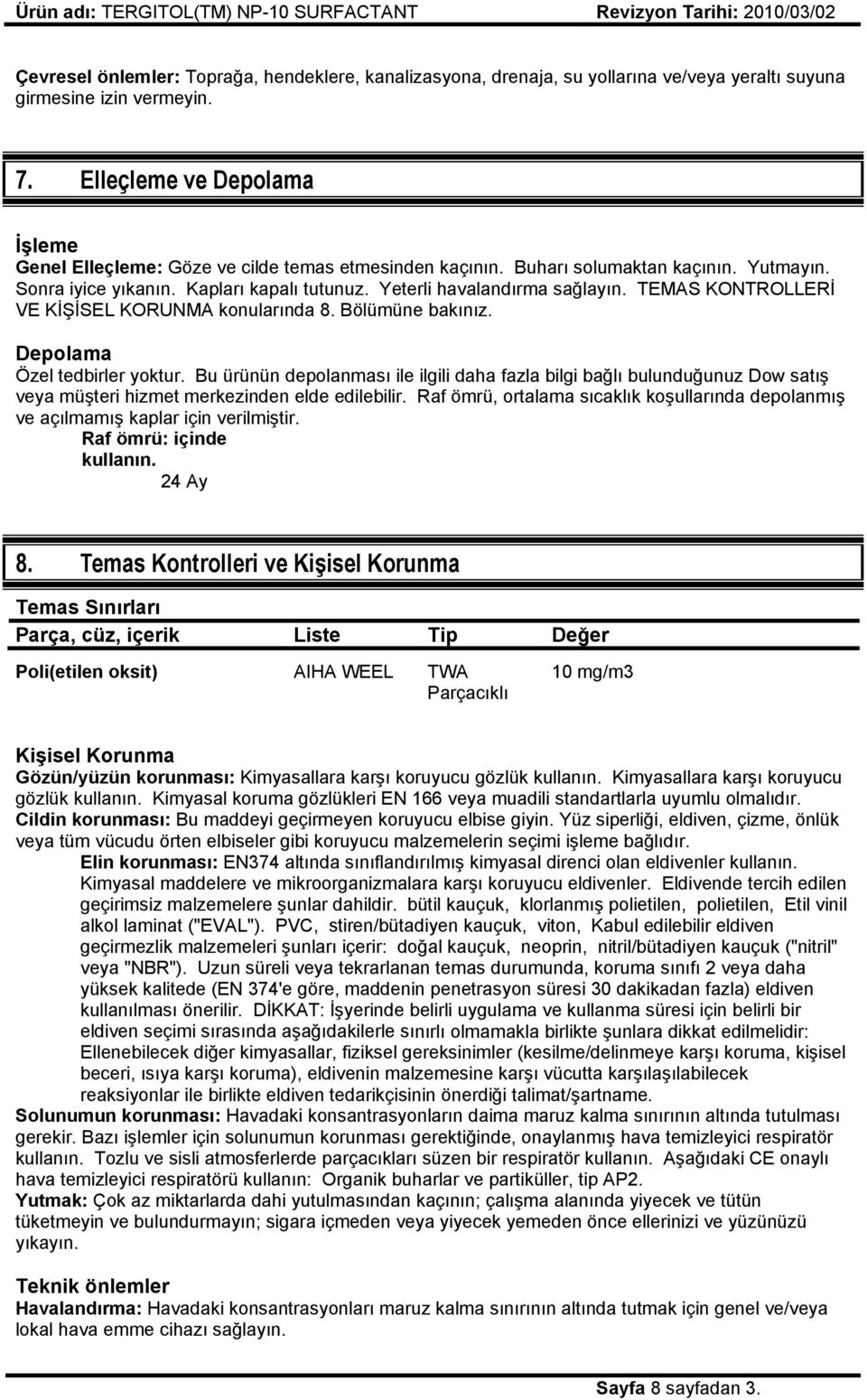 TEMAS KONTROLLERİ VE KİŞİSEL KORUNMA konularında 8. Bölümüne bakınız. Depolama Özel tedbirler yoktur.