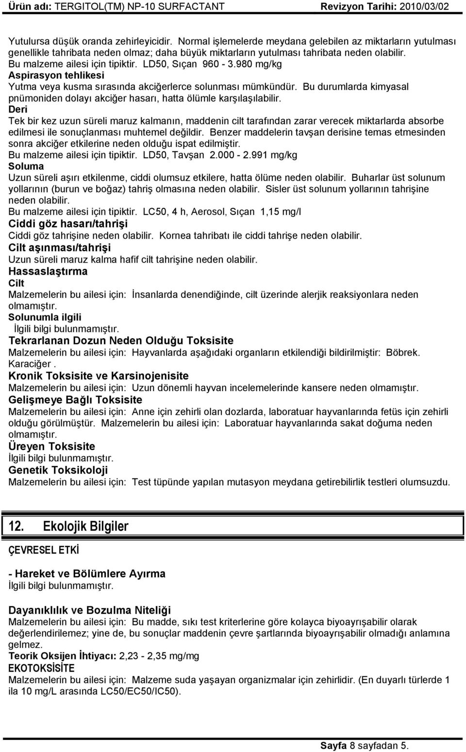 Bu durumlarda kimyasal pnümoniden dolayı akciğer hasarı, hatta ölümle karşılaşılabilir.