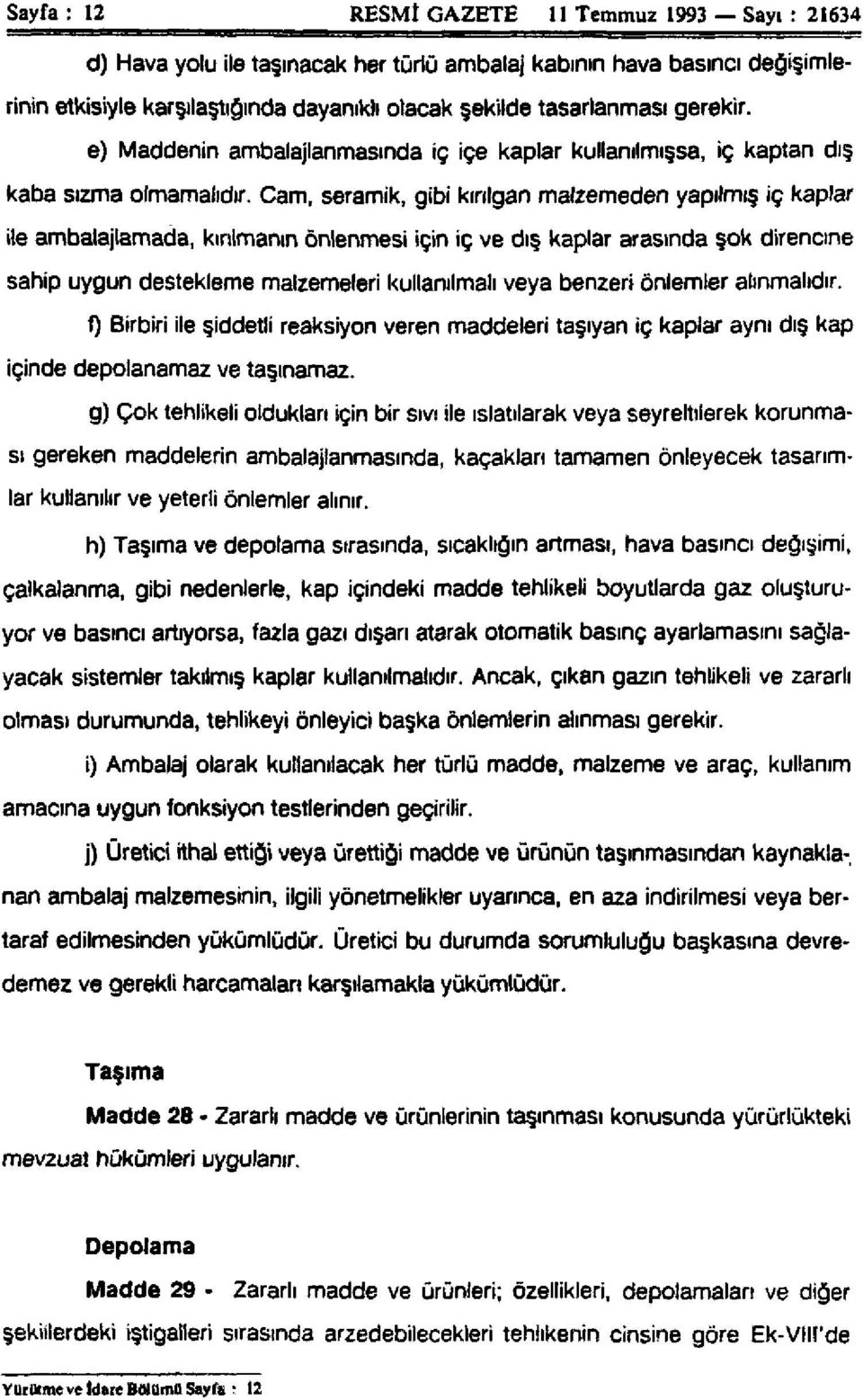 Cam, seramik, gibi kırılgan malzemeden yapılmış iç kaplar ile ambalajlamada, kırılmanın önlenmesi için iç ve dış kaplar arasında şok direncine sahip uygun destekleme malzemeleri kullanılmalı veya